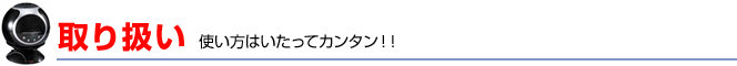 取り扱い 使い方はいたってカンタン!!